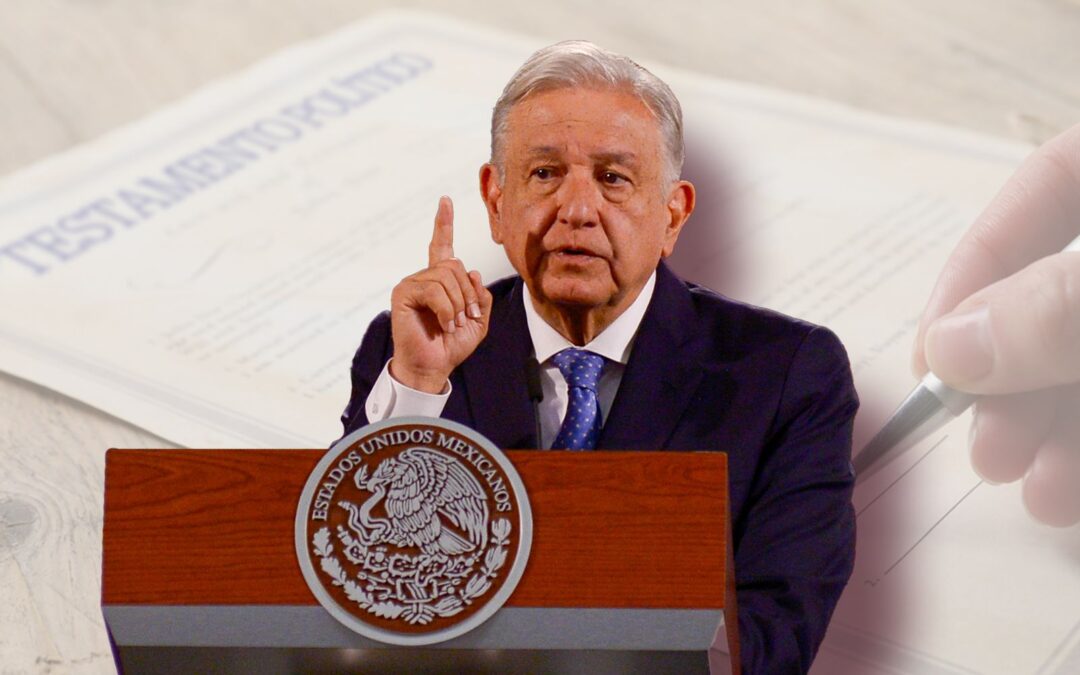 ¿AMLO ya hizo su testamento político? Estos son los detalles que ha revelado el presidente
